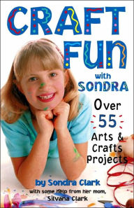 Craft Fun with Sondra: Over 55 Arts and Crafts Projects