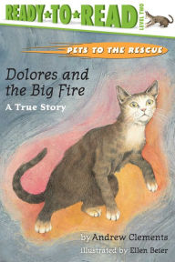 Title: Dolores and the Big Fire: A True Story (Pets to the Rescue Series #3), Author: Andrew Clements