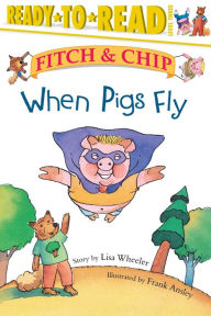 Title: When Pigs Fly: Ready-to-Read Level 3, Author: Lisa Wheeler