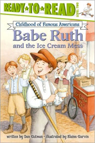 Babe Ruth and the Ice Cream Mess (Ready-to-Read Childhood of Famous Americans Series: Level 2)
