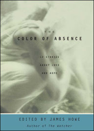 Title: The Color of Absence: 12 Stories about Loss and Hope, Author: James Howe