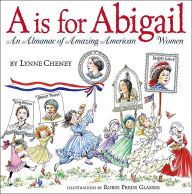 Title: A is for Abigail: An Almanac of Amazing American Women, Author: Lynne Cheney