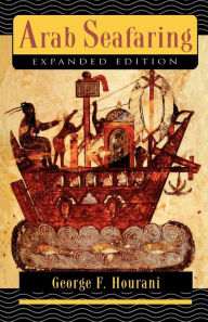 Title: Arab Seafaring: In the Indian Ocean in Ancient and Early Medieval Times - Expanded Edition / Edition 1, Author: George F. Hourani