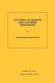 Title: Lectures on Hermite and Laguerre Expansions. (MN-42), Volume 42, Author: Sundaram Thangavelu