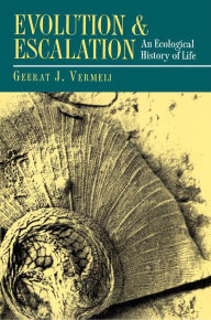 Title: Evolution and Escalation: An Ecological History of Life, Author: Geerat Vermeij