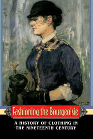 Title: Fashioning the Bourgeoisie: A History of Clothing in the Nineteenth Century / Edition 1, Author: Philippe Perrot