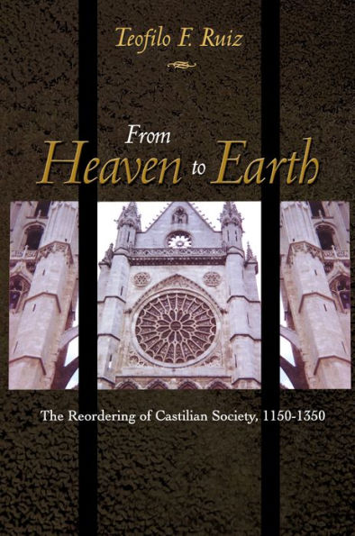 From Heaven to Earth: The Reordering of Castilian Society, 1150-1350 / Edition 1