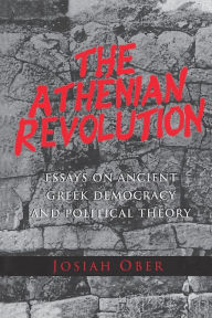 Title: The Athenian Revolution: Essays on Ancient Greek Democracy and Political Theory, Author: Josiah Ober