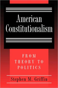 American Constitutionalism: From Theory to Politics / Edition 1