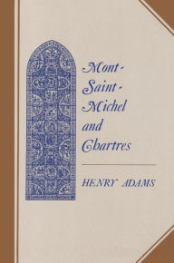 Title: Mont-Saint-Michel and Chartres: A Study of Thirteenth-Century Unity, Author: Henry Adams