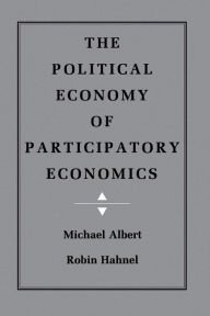 Title: The Political Economy of Participatory Economics / Edition 1, Author: Michael Albert