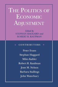 Title: The Politics of Economic Adjustment: International Constraints, Distributive Conflicts and the State / Edition 1, Author: Stephan Haggard