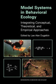 Title: Model Systems in Behavioral Ecology: Integrating Conceptual, Theoretical, and Empirical Approaches, Author: Lee Alan Dugatkin