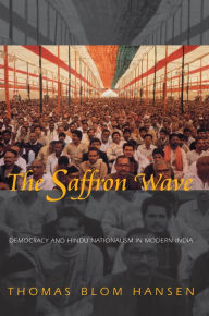 Title: The Saffron Wave: Democracy and Hindu Nationalism in Modern India, Author: Thomas Blom Hansen