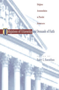 Title: Obligations of Citizenship and Demands of Faith: Religious Accommodation in Pluralist Democracies / Edition 1, Author: Nancy L. Rosenblum