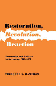 Title: Restoration, Revolution, Reaction: Economics and Politics in Germany, 1815-1871 / Edition 1, Author: Theodore S. Hamerow