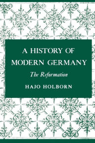 Title: A History of Modern Germany, Volume 1: The Reformation, Author: Hajo Holborn