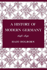 Title: A History of Modern Germany, Volume 2: 1648-1840 / Edition 1, Author: Hajo Holborn