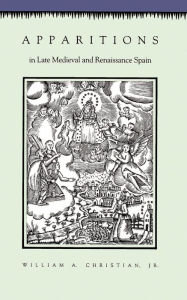 Title: Apparitions in Late Medieval and Renaissance Spain / Edition 1, Author: William A. Christian Jr.
