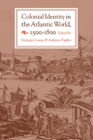 Colonial Identity in the Atlantic World, 1500-1800 / Edition 1