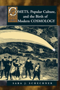 Title: Comets, Popular Culture, and the Birth of Modern Cosmology, Author: Sara Schechner