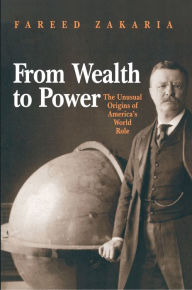 Title: From Wealth to Power: The Unusual Origins of America's World Role, Author: Fareed Zakaria