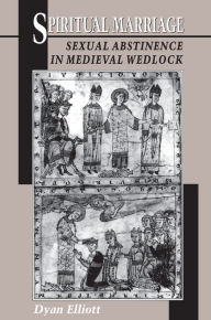 Title: Spiritual Marriage: Sexual Abstinence in Medieval Wedlock / Edition 1, Author: Dyan Elliott