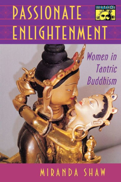 Passionate Enlightenment: Women in Tantric Buddhism