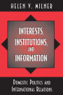 Interests, Institutions, and Information: Domestic Politics and International Relations