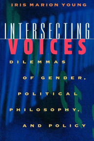 Title: Intersecting Voices: Dilemmas of Gender, Political Philosophy, and Policy, Author: Iris Marion Young