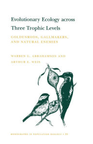 Title: Evolutionary Ecology across Three Trophic Levels: Goldenrods, Gallmakers, and Natural Enemies (MPB-29), Author: Warren G. Abrahamson