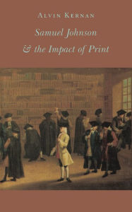 Title: Samuel Johnson and the Impact of Print: (Originally published as Printing Technology, Letters, and Samuel Johnson), Author: Alvin B. Kernan