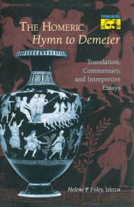 Title: The Homeric Hymn to Demeter: Translation, Commentary, and Interpretive Essays / Edition 1, Author: Helene P. Foley