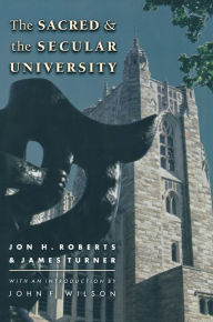 Title: The Sacred and the Secular University / Edition 1, Author: Jon H. Roberts