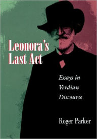 Title: Leonora's Last Act: Essays in Verdian Discourse, Author: Roger L. Parker