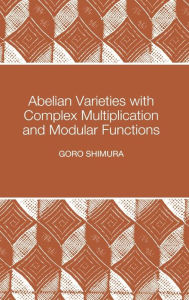 Title: Abelian Varieties with Complex Multiplication and Modular Functions: (PMS-46), Author: Goro Shimura