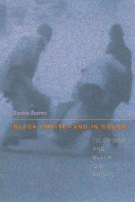 Title: Black, White, and in Color: Television and Black Civil Rights, Author: Sasha Torres