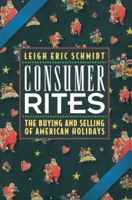 Title: Consumer Rites: The Buying and Selling of American Holidays / Edition 1, Author: Leigh Eric Schmidt