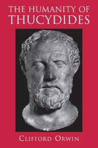 Title: The Humanity of Thucydides, Author: Clifford Orwin