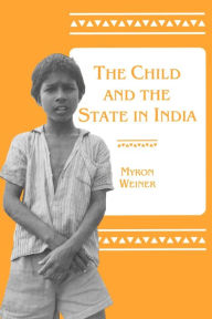 Title: The Child and the State in India: Child Labor and Education Policy in Comparative Perspective, Author: Myron Weiner