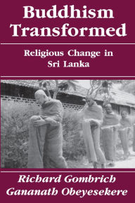 Title: Buddhism Transformed: Religious Change in Sri Lanka / Edition 1, Author: Richard Gombrich