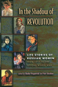 Title: In the Shadow of Revolution: Life Stories of Russian Women from 1917 to the Second World War, Author: Sheila Fitzpatrick