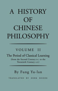 Title: History of Chinese Philosophy, Volume 2: The Period of Classical Learning from the Second Century B.C. to the Twentieth Century A.D, Author: Yu-lan Fung