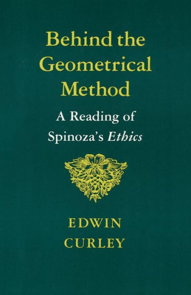 Behind the Geometrical Method: A Reading of Spinoza's Ethics / Edition 1