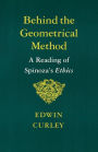 Behind the Geometrical Method: A Reading of Spinoza's Ethics / Edition 1