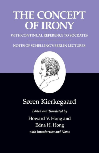 Kierkegaard's Writings, II, Volume 2: The Concept of Irony, with Continual Reference to Socrates/Notes of Schelling's Berlin Lectures / Edition 2