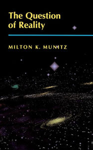 Title: The Question of Reality / Edition 1, Author: Milton K. Munitz