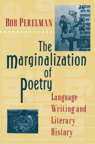 Title: The Marginalization of Poetry: Language Writing and Literary History, Author: Bob Perelman