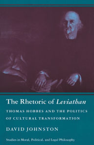 Title: The Rhetoric of Leviathan: Thomas Hobbes and the Politics of Cultural Transformation, Author: David Johnston