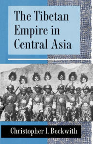 Title: The Tibetan Empire in Central Asia: A History of the Struggle for Great Power among Tibetans, Turks, Arabs, and Chinese during the Early Middle Ages / Edition 1, Author: Christopher I. Beckwith